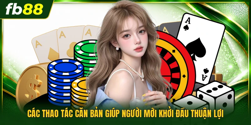 Các thao tác căn bản giúp người mới khởi đầu thuận lợi
