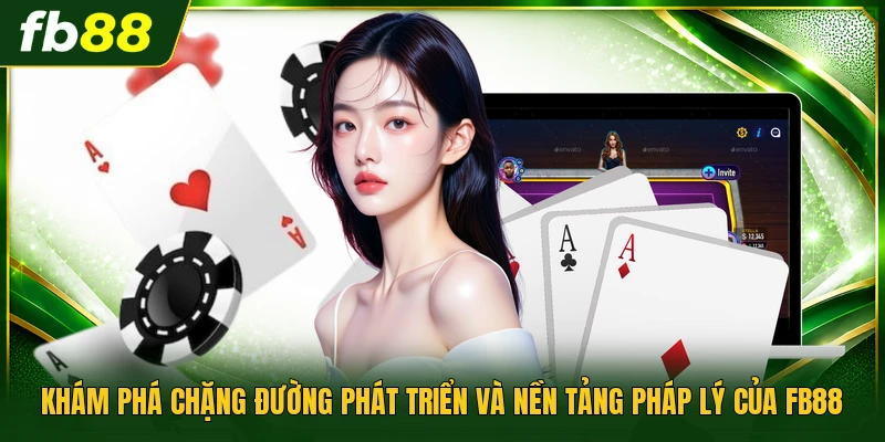 Khám phá chặng đường phát triển và nền tảng pháp lý của FB88
