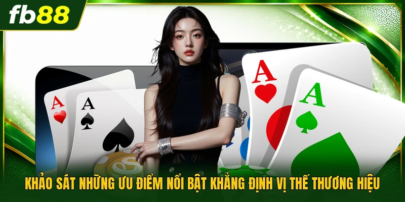 Khảo sát những ưu điểm nổi bật khẳng định vị thế thương hiệu