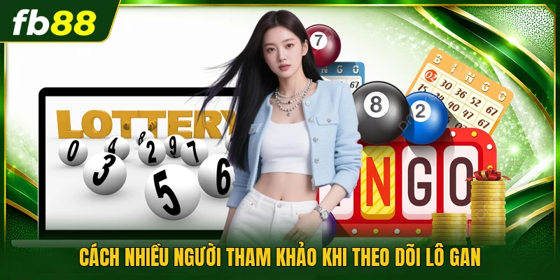 Cách nhiều người tham khảo khi theo dõi lô gan