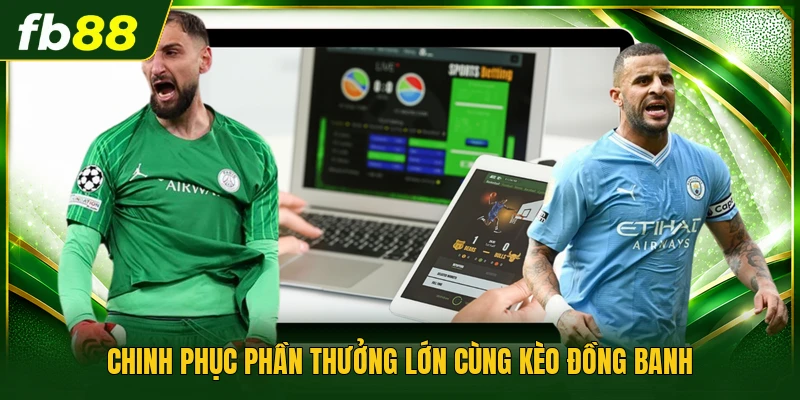Chinh phục phần thưởng lớn cùng kèo đồng banh 