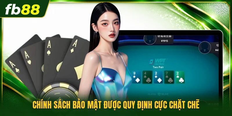 Chính sách bảo mật được quy định cực chặt chẽ
