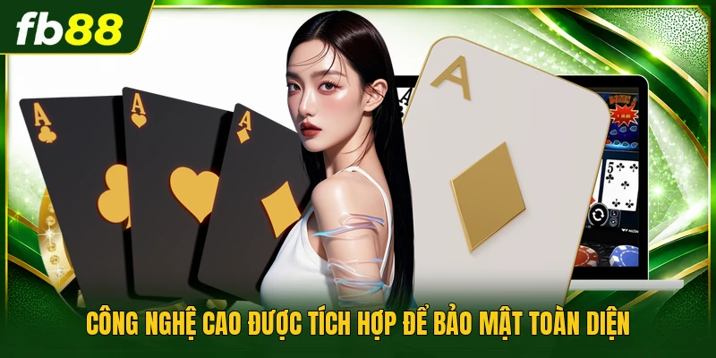 Công nghệ cao được tích hợp để bảo mật toàn diện