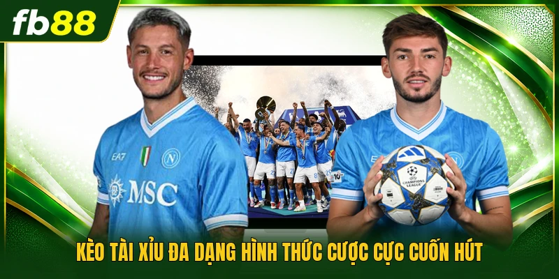 Kèo tài xỉu đa dạng hình thức cược cực cuốn hút
