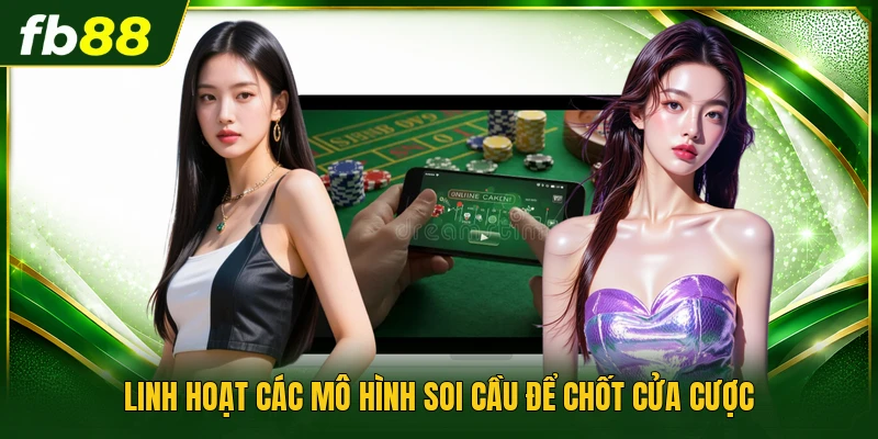 Linh hoạt các mô hình soi cầu để chốt cửa cược