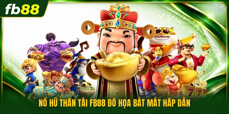 Nổ Hũ Thần Tài FB88 đồ họa bắt mắt hấp dẫn