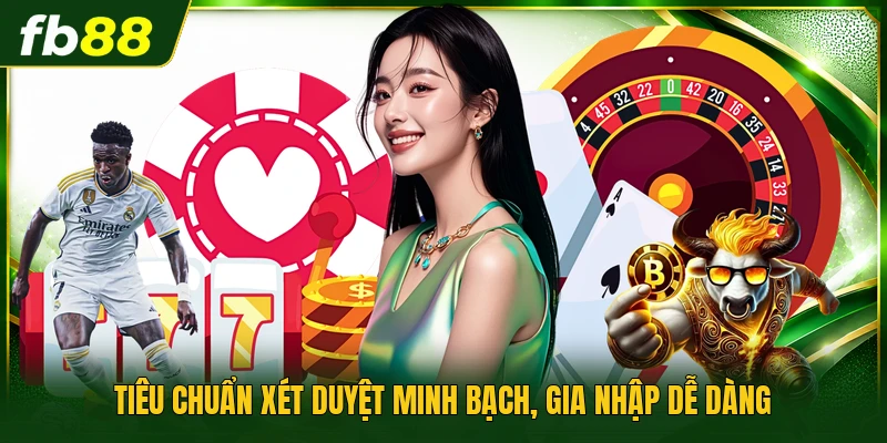 Tiêu chuẩn xét duyệt minh bạch, gia nhập dễ dàng
