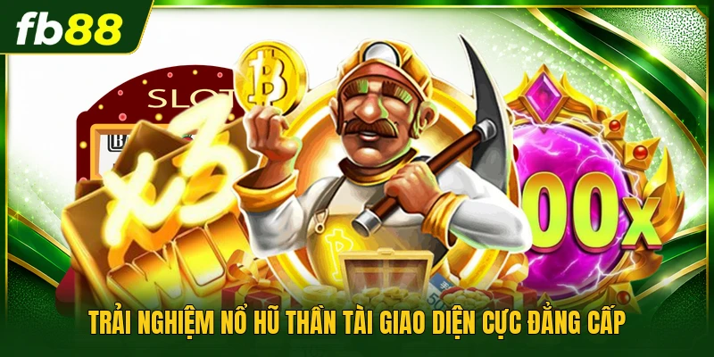 Trải nghiệm nổ hũ thần tài giao diện cực đẳng cấp