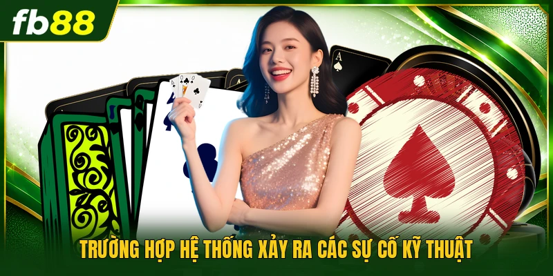 Trường hợp hệ thống xảy ra các sự cố kỹ thuật